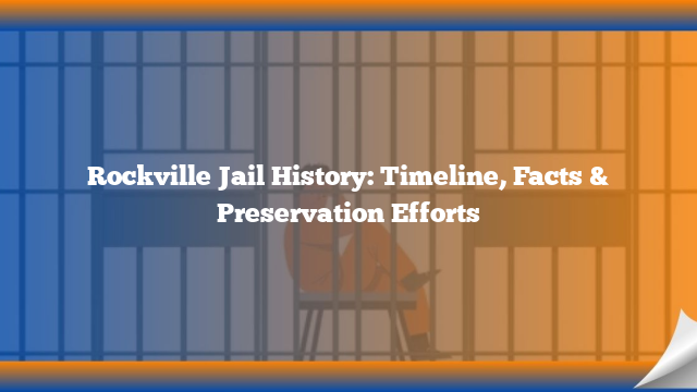 Rockville Jail History: Timeline, Facts & Preservation Efforts