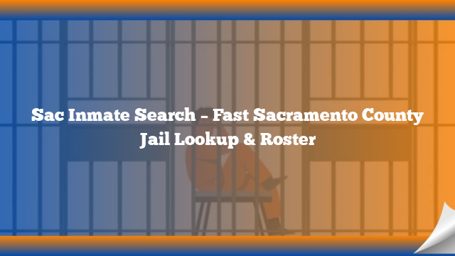 Sac Inmate Search – Fast Sacramento County Jail Lookup & Roster