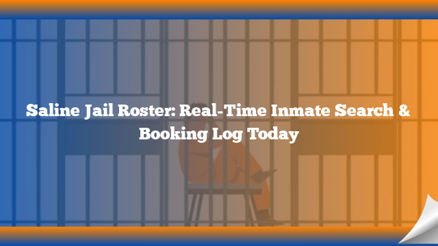 Saline Jail Roster: Real-Time Inmate Search & Booking Log Today