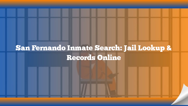 San Fernando Inmate Search: Jail Lookup & Records Online