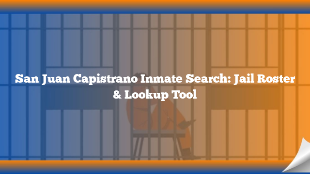 San Juan Capistrano Inmate Search: Jail Roster & Lookup Tool