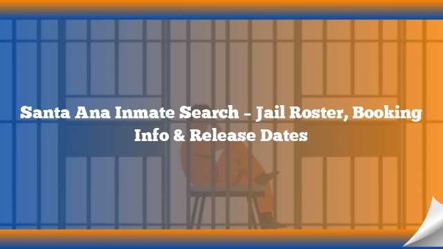 Santa Ana Inmate Search – Jail Roster, Booking Info & Release Dates