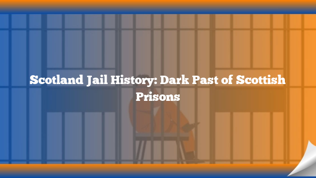 Scotland Jail History: Dark Past of Scottish Prisons