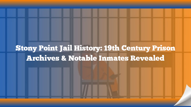 Stony Point Jail History: 19th Century Prison Archives & Notable Inmates Revealed