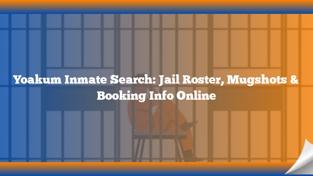 Yoakum Inmate Search: Jail Roster, Mugshots & Booking Info Online